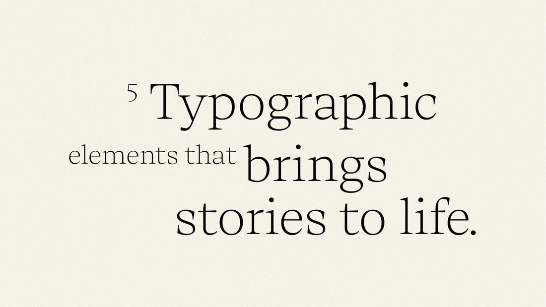 5 Typographic elements that bring stories to life